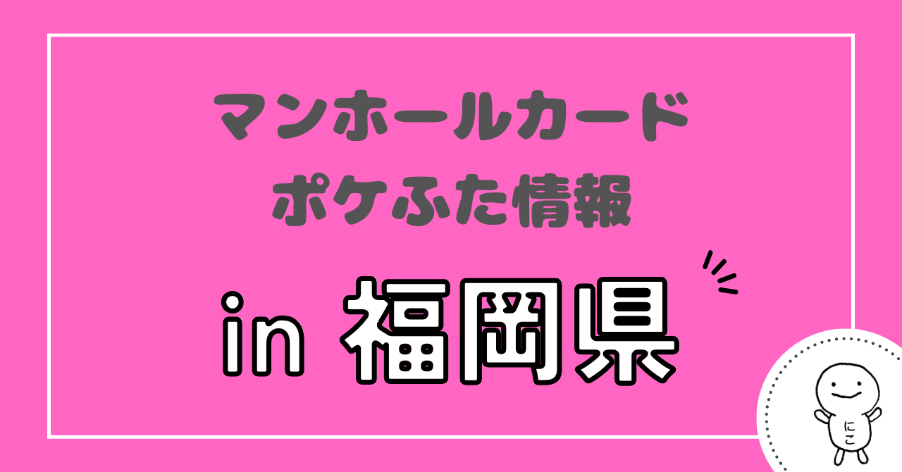 福岡県】マンホールカード・ポケふた情報｜ふた旅ランド